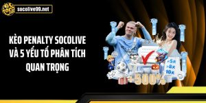Kèo Penalty Socolive Và 5 Yếu Tố Phân Tích Quan Trọng